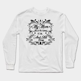 Mother's Day ,My Mom Meant The World To Me And Still Does Long Sleeve T-Shirt